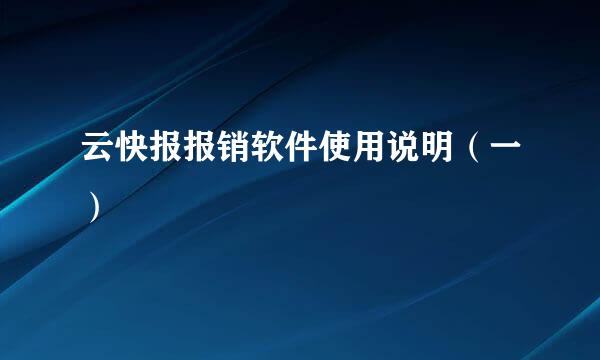 云快报报销软件使用说明（一）