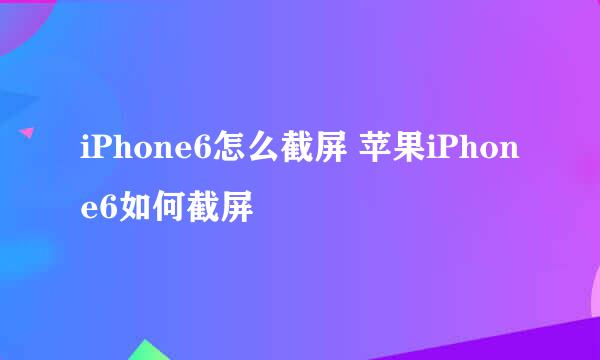 iPhone6怎么截屏 苹果iPhone6如何截屏