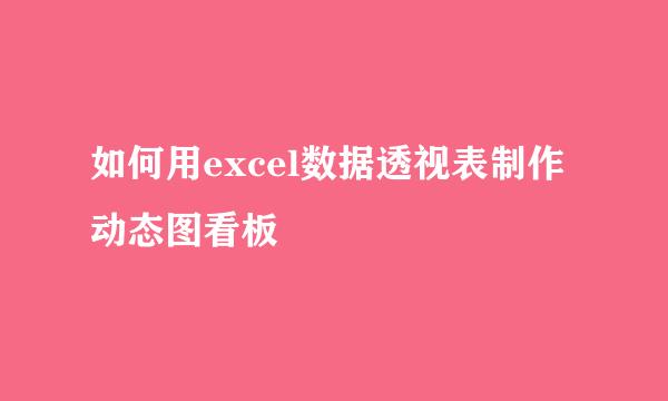 如何用excel数据透视表制作动态图看板