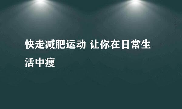 快走减肥运动 让你在日常生活中瘦
