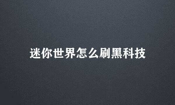 迷你世界怎么刷黑科技