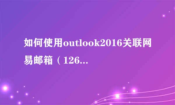 如何使用outlook2016关联网易邮箱（126,163等）