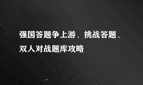 强国答题争上游、挑战答题、双人对战题库攻略