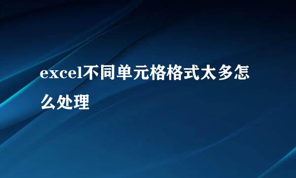excel不同单元格格式太多怎么处理