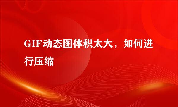 GIF动态图体积太大，如何进行压缩