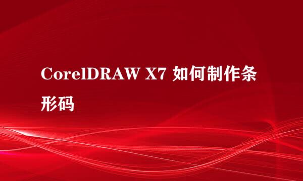 CorelDRAW X7 如何制作条形码
