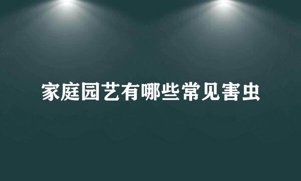 家庭园艺有哪些常见害虫