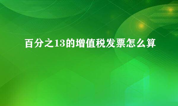 百分之13的增值税发票怎么算