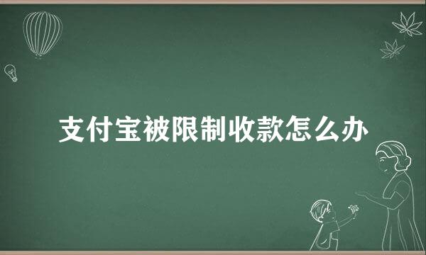 支付宝被限制收款怎么办