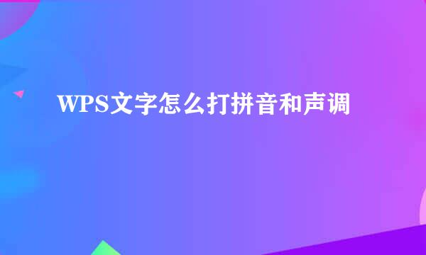 WPS文字怎么打拼音和声调