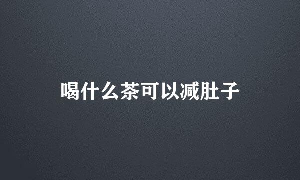 喝什么茶可以减肚子
