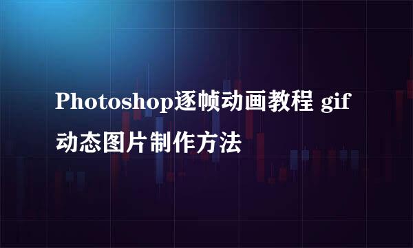 Photoshop逐帧动画教程 gif动态图片制作方法