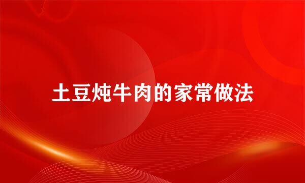 土豆炖牛肉的家常做法