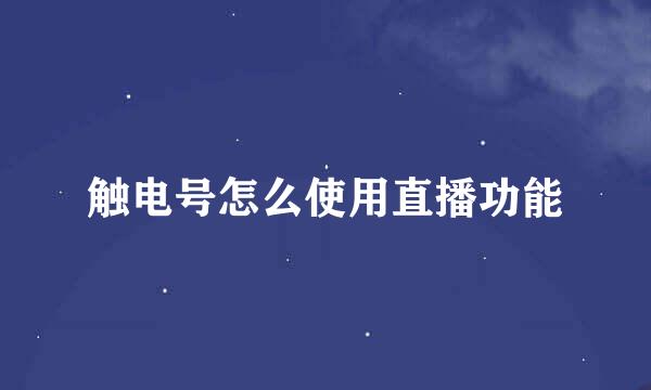 触电号怎么使用直播功能