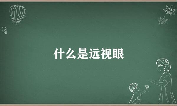 什么是远视眼