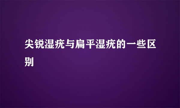 尖锐湿疣与扁平湿疣的一些区别