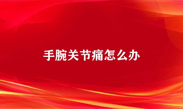 手腕关节痛怎么办