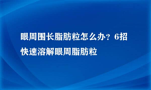 眼周围长脂肪粒怎么办？6招快速溶解眼周脂肪粒