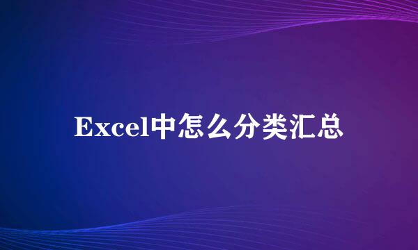 Excel中怎么分类汇总