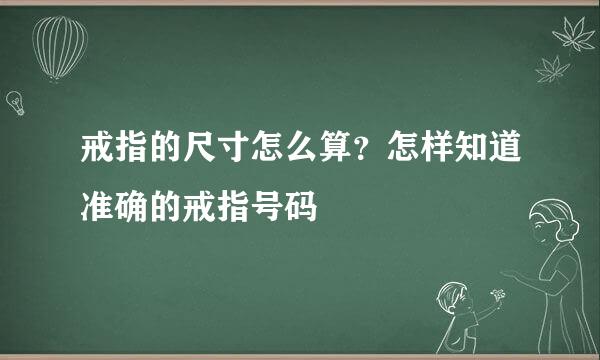 戒指的尺寸怎么算？怎样知道准确的戒指号码