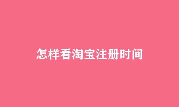怎样看淘宝注册时间