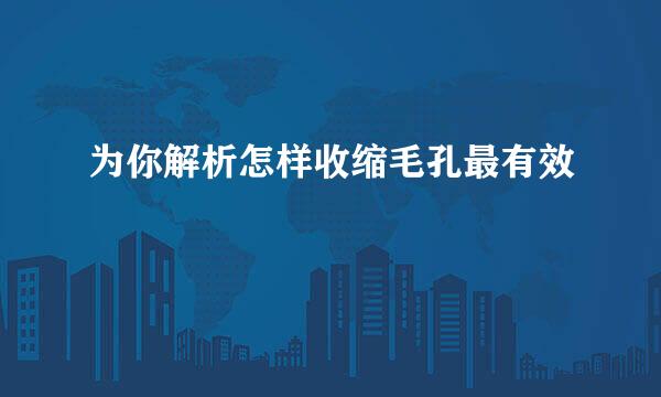 为你解析怎样收缩毛孔最有效