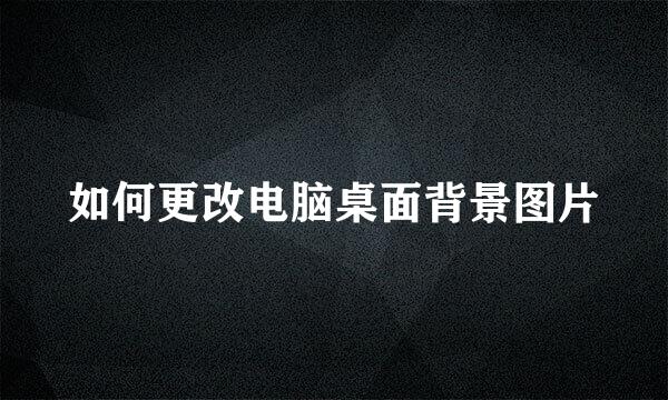 如何更改电脑桌面背景图片