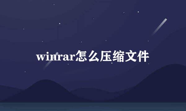 winrar怎么压缩文件
