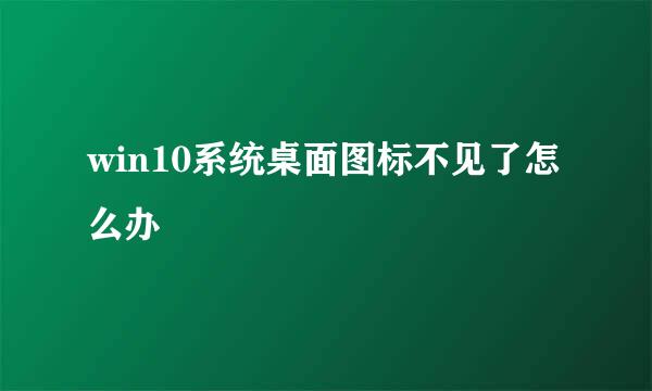 win10系统桌面图标不见了怎么办