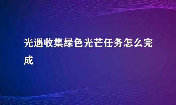 光遇收集绿色光芒任务怎么完成