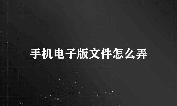 手机电子版文件怎么弄