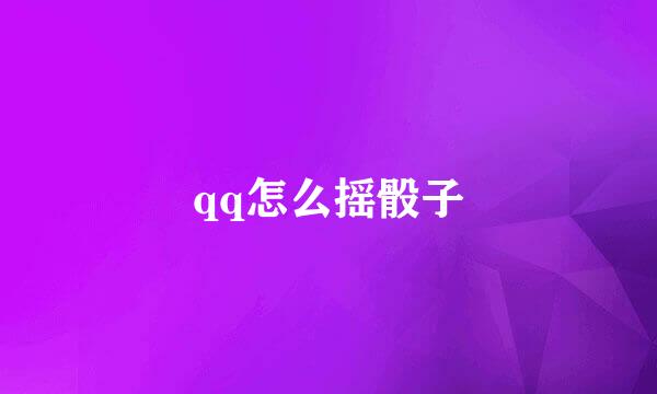 qq怎么摇骰子