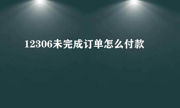 12306未完成订单怎么付款