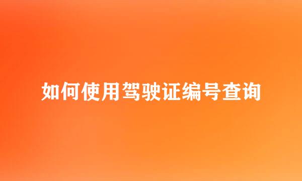 如何使用驾驶证编号查询