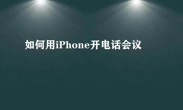 如何用iPhone开电话会议