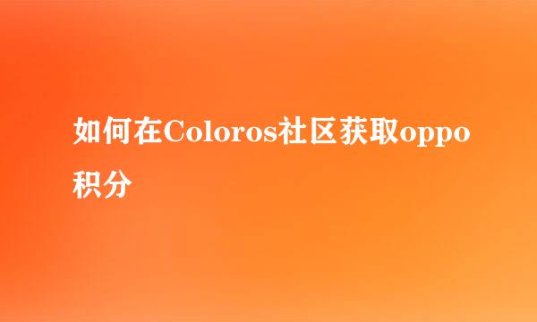 如何在Coloros社区获取oppo积分