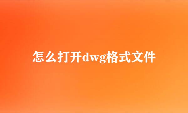 怎么打开dwg格式文件