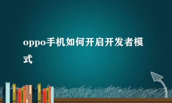 oppo手机如何开启开发者模式