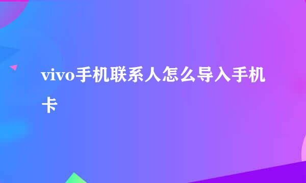 vivo手机联系人怎么导入手机卡