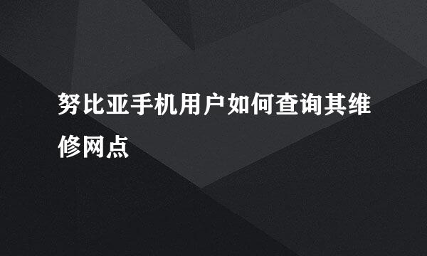 努比亚手机用户如何查询其维修网点