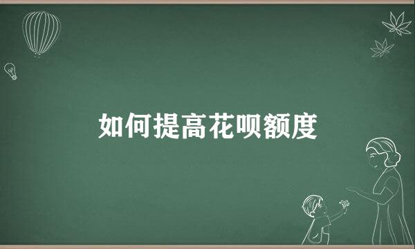 如何提高花呗额度