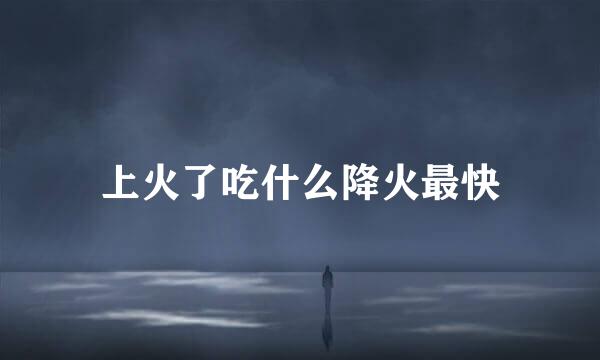 上火了吃什么降火最快