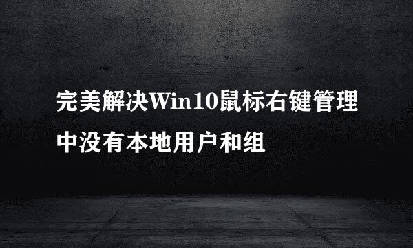 完美解决Win10鼠标右键管理中没有本地用户和组