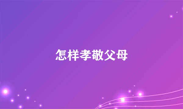 怎样孝敬父母