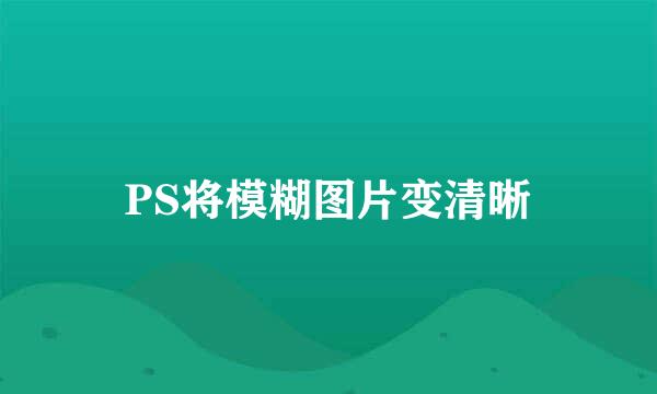PS将模糊图片变清晰