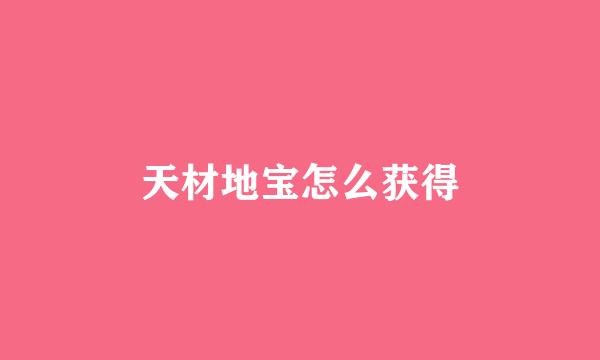 天材地宝怎么获得