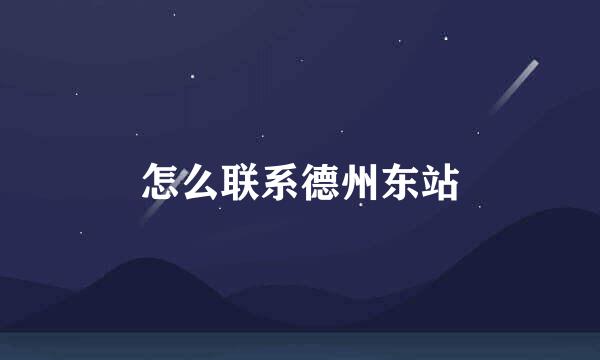 怎么联系德州东站