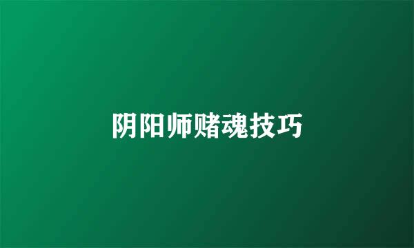 阴阳师赌魂技巧