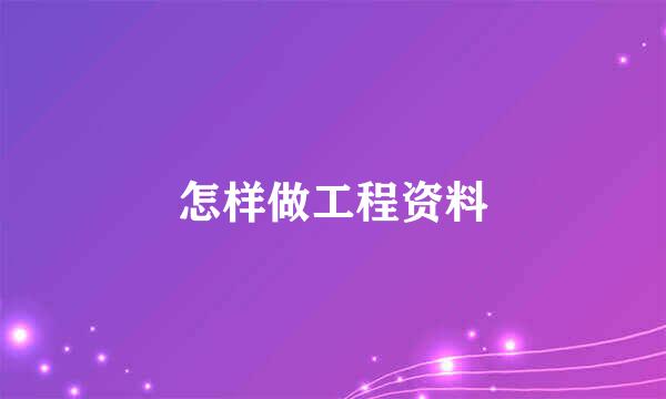 怎样做工程资料