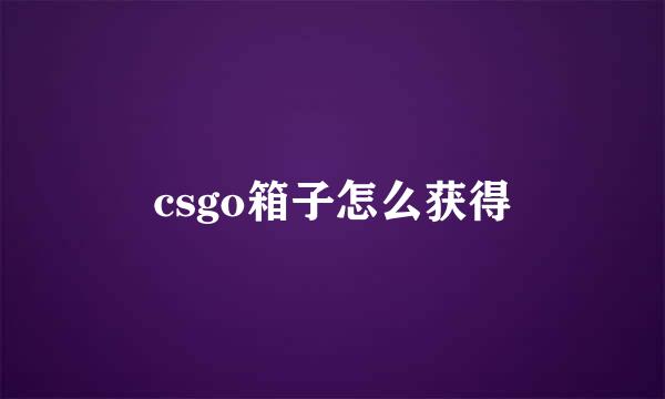 csgo箱子怎么获得